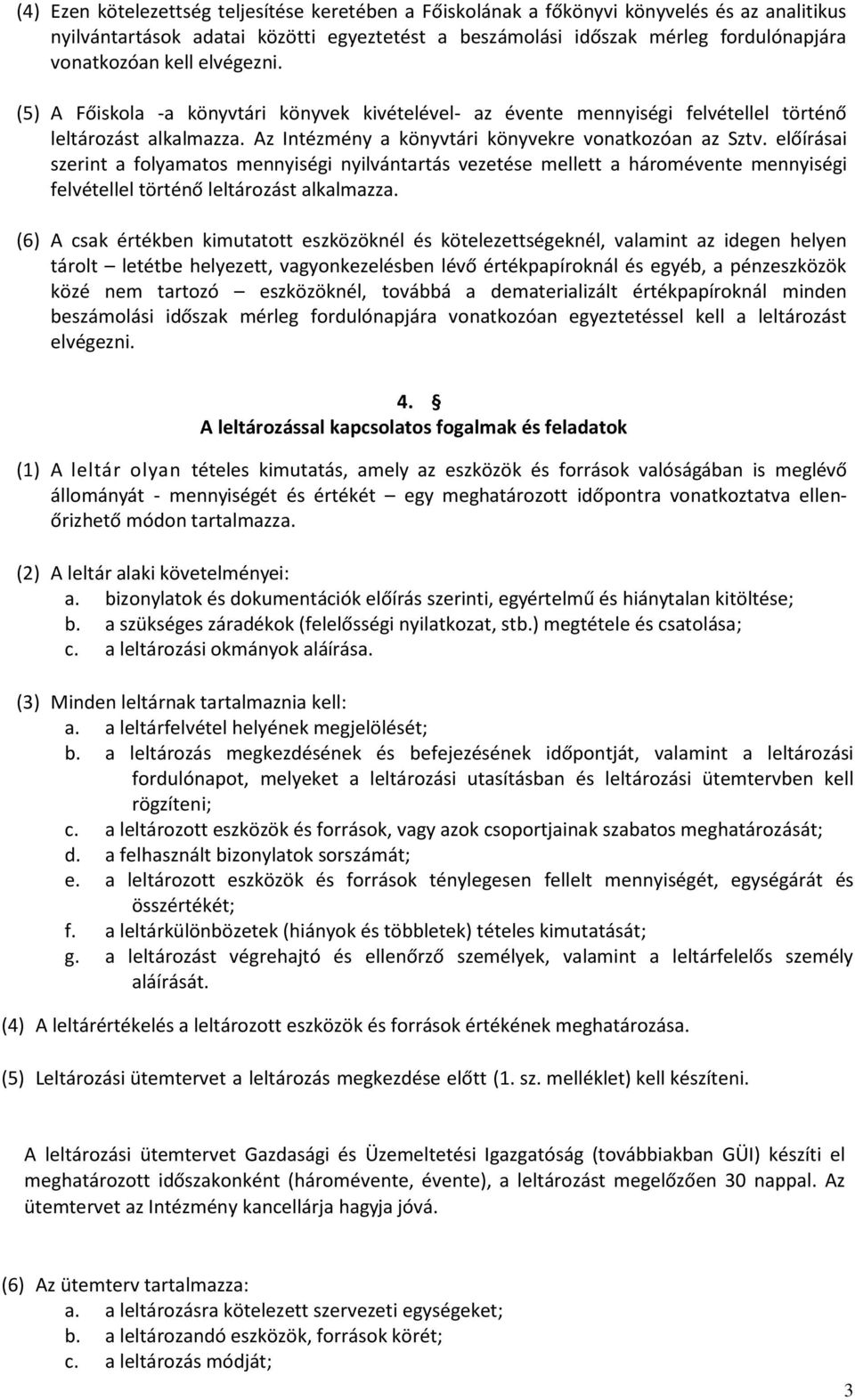 előírásai szerint a folyamatos mennyiségi nyilvántartás vezetése mellett a háromévente mennyiségi felvétellel történő leltározást alkalmazza.