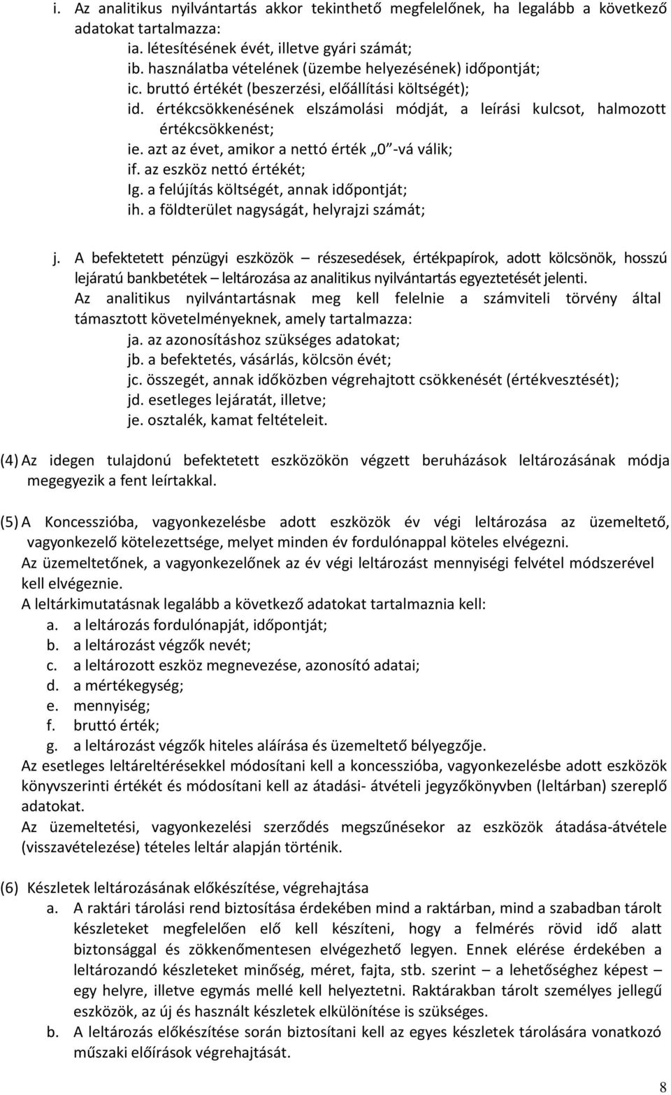 értékcsökkenésének elszámolási módját, a leírási kulcsot, halmozott értékcsökkenést; ie. azt az évet, amikor a nettó érték 0 -vá válik; if. az eszköz nettó értékét; Ig.