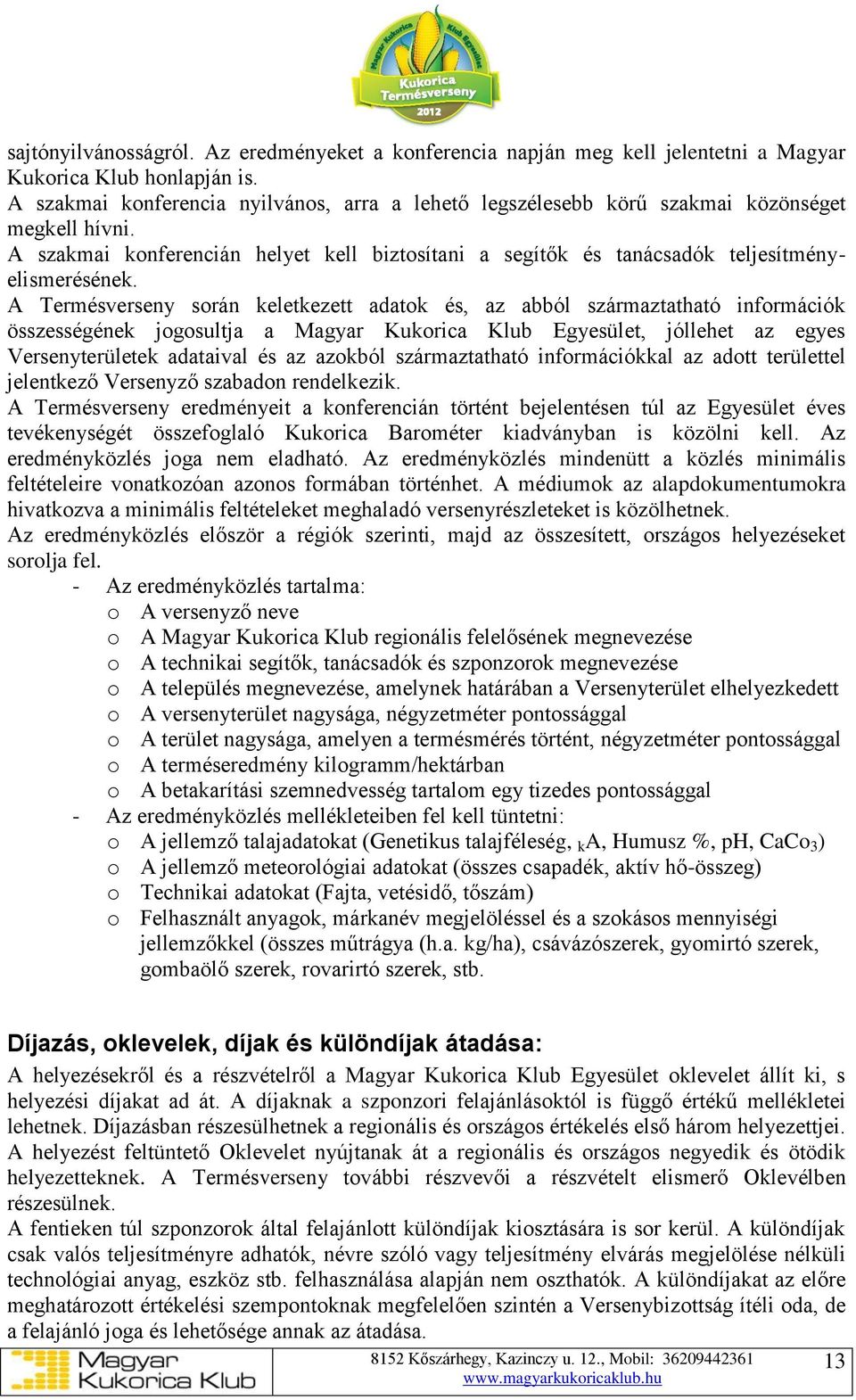 A Termésverseny során keletkezett adatok és, az abból származtatható információk összességének jogosultja a Magyar Kukorica Klub Egyesület, jóllehet az egyes Versenyterületek adataival és az azokból