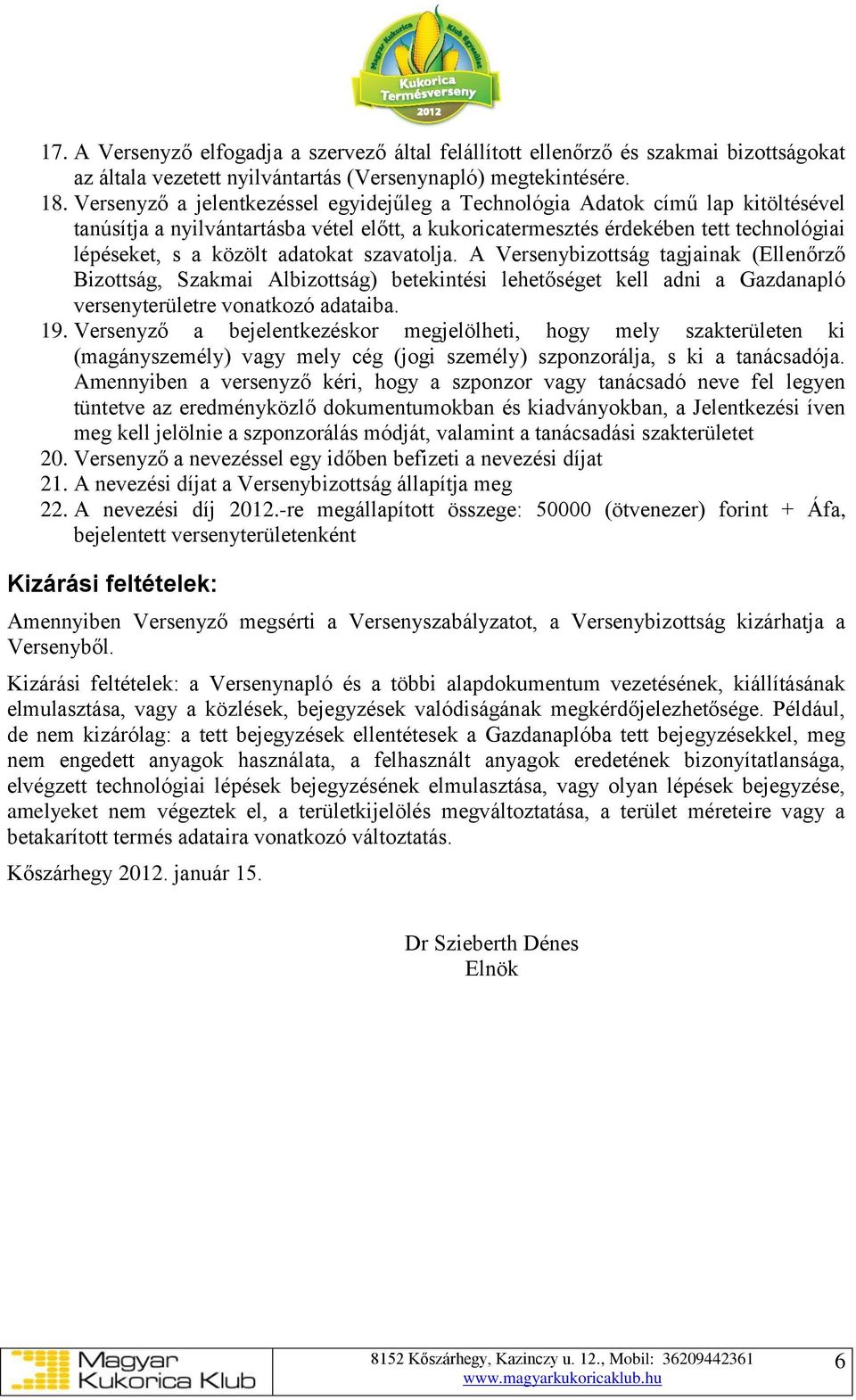 adatokat szavatolja. A Versenybizottság tagjainak (Ellenőrző Bizottság, Szakmai Albizottság) betekintési lehetőséget kell adni a Gazdanapló versenyterületre vonatkozó adataiba. 19.