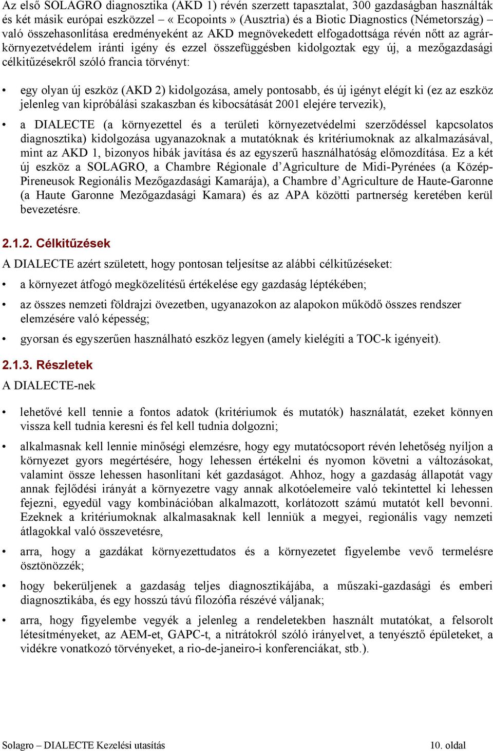 francia törvényt: egy olyan új eszköz (AKD 2) kidolgozása, amely pontosabb, és új igényt elégít ki (ez az eszköz jelenleg van kipróbálási szakaszban és kibocsátását 2001 elejére tervezik), a DIALECTE