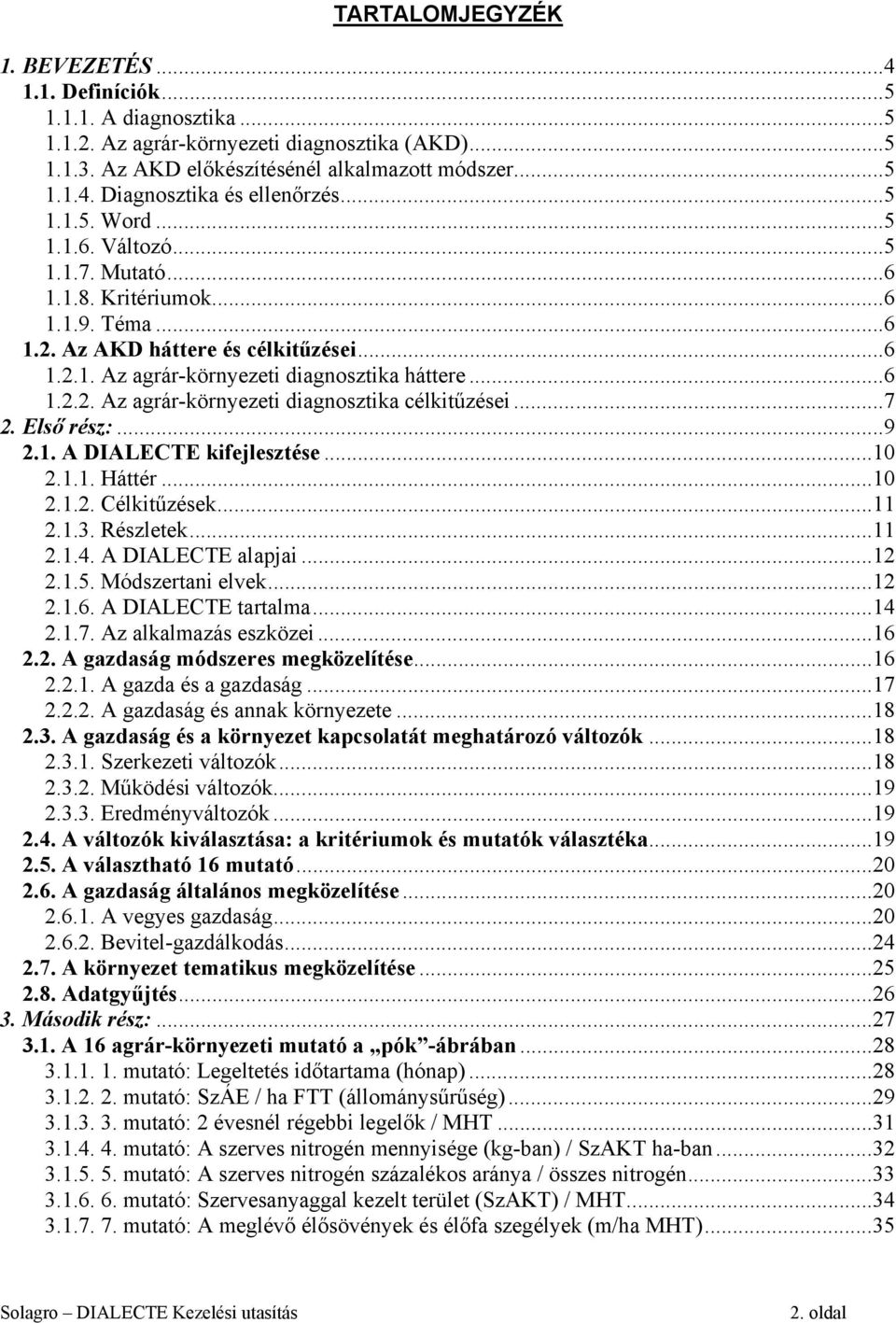 ..7 2. Első rész:...9 2.1. A DIALECTE kifejlesztése...10 2.1.1. Háttér...10 2.1.2. Célkitűzések...11 2.1.3. Részletek...11 2.1.4. A DIALECTE alapjai...12 2.1.5. Módszertani elvek...12 2.1.6.