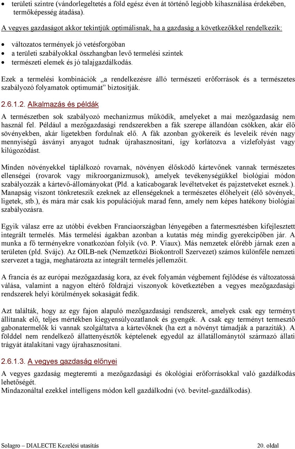 természeti elemek és jó talajgazdálkodás. Ezek a termelési kombinációk a rendelkezésre álló természeti erőforrások és a természetes szabályozó folyamatok optimumát biztosítják. 2.