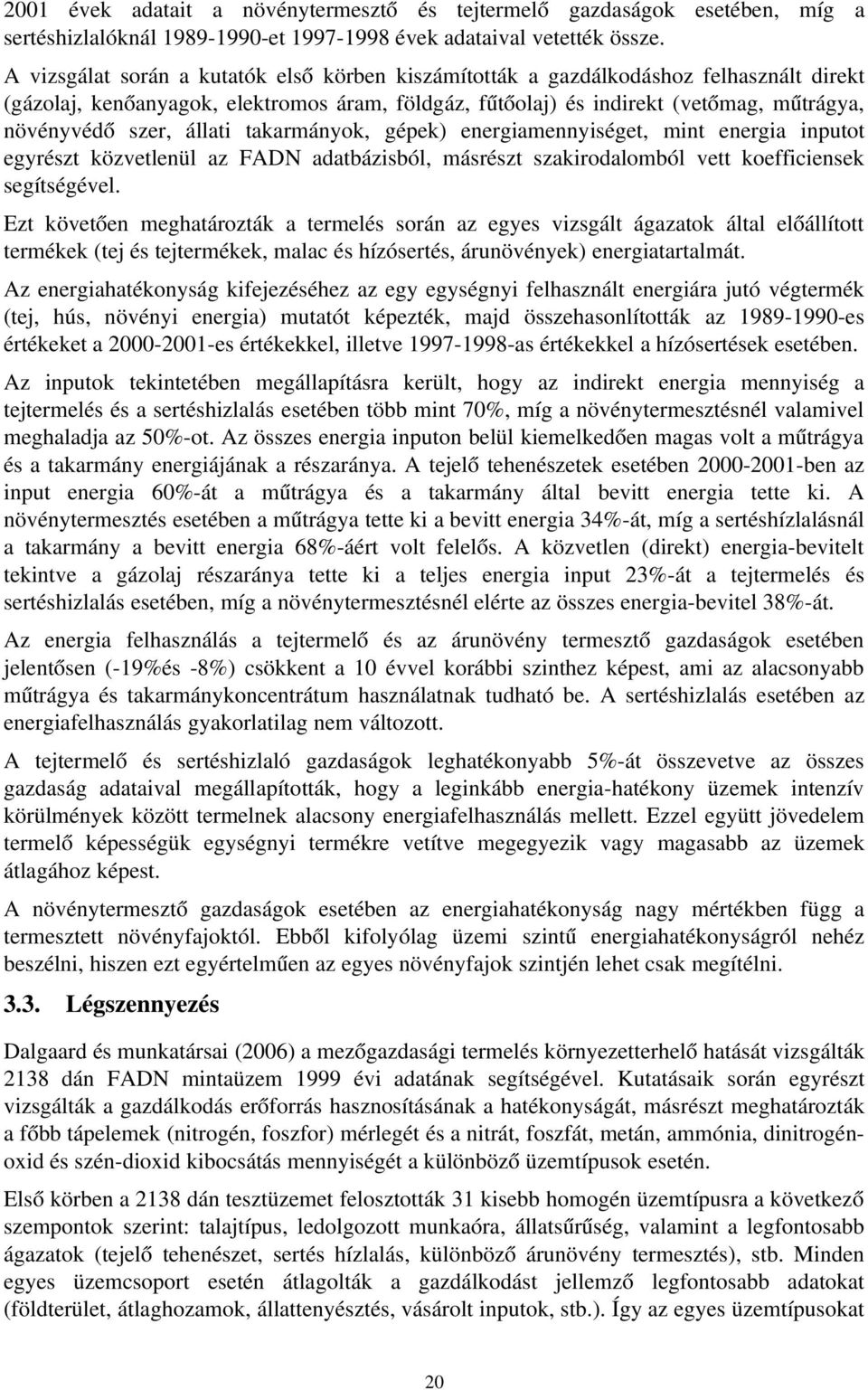 állati takarmányok, gépek) energiamennyiséget, mint energia inputot egyrészt közvetlenül az FADN adatbázisból, másrészt szakirodalomból vett koefficiensek segítségével.