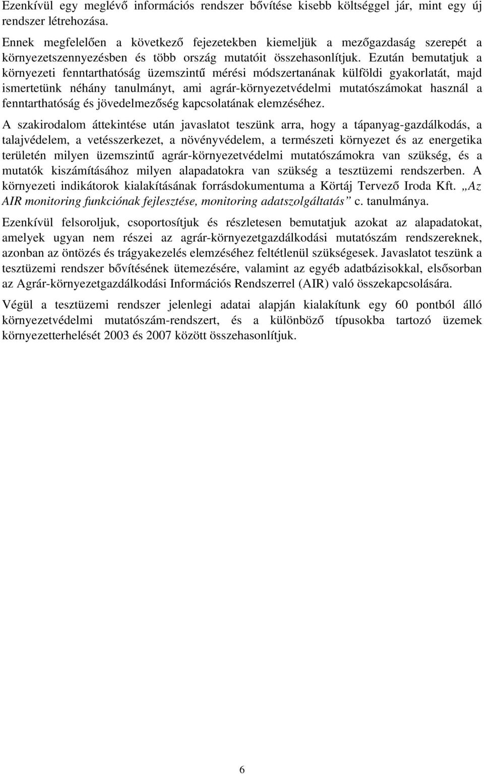 Ezután bemutatjuk a környezeti fenntarthatóság üzemszintű mérési módszertanának külföldi gyakorlatát, majd ismertetünk néhány tanulmányt, ami agrár környezetvédelmi mutatószámokat használ a