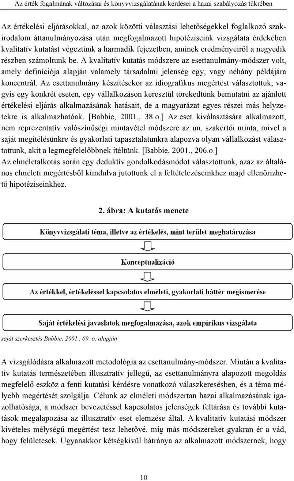 A kvalitatív kutatás módszere az esettanulmány-módszer volt, amely definíciója alapján valamely társadalmi jelenség egy, vagy néhány példájára koncentrál.