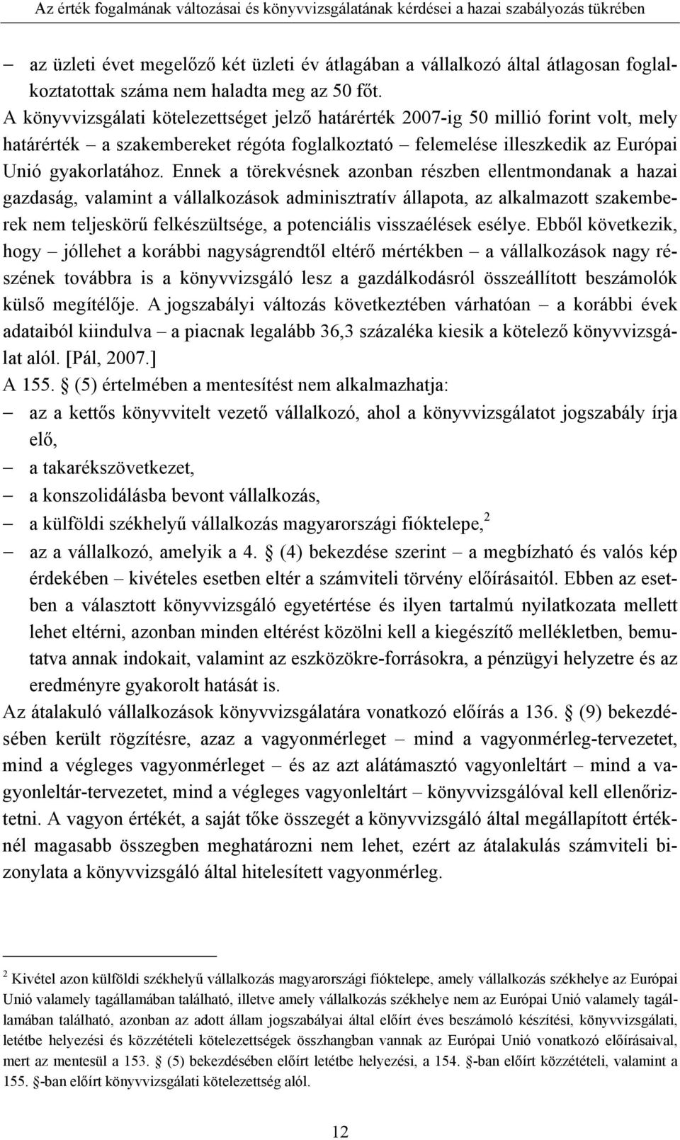 Ennek a törekvésnek azonban részben ellentmondanak a hazai gazdaság, valamint a vállalkozások adminisztratív állapota, az alkalmazott szakemberek nem teljeskörű felkészültsége, a potenciális