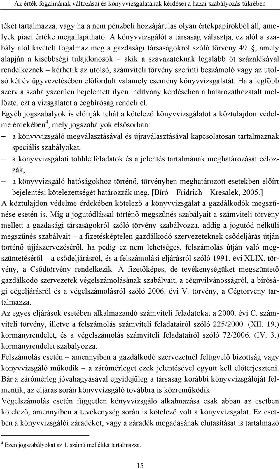 , amely alapján a kisebbségi tulajdonosok akik a szavazatoknak legalább öt százalékával rendelkeznek kérhetik az utolsó, számviteli törvény szerinti beszámoló vagy az utolsó két év ügyvezetésében