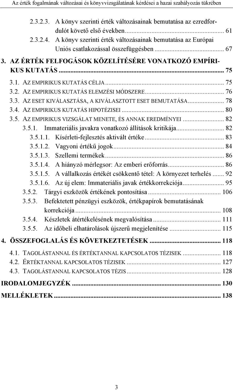 AZ EMPIRIKUS KUTATÁS CÉLJA... 75 3.2. AZ EMPIRIKUS KUTATÁS ELEMZÉSI MÓDSZERE... 76 3.3. AZ ESET KIVÁLASZTÁSA, A KIVÁLASZTOTT ESET BEMUTATÁSA... 78 3.4. AZ EMPIRIKUS KUTATÁS HIPOTÉZISEI... 80 3.5. AZ EMPIRIKUS VIZSGÁLAT MENETE, ÉS ANNAK EREDMÉNYEI.