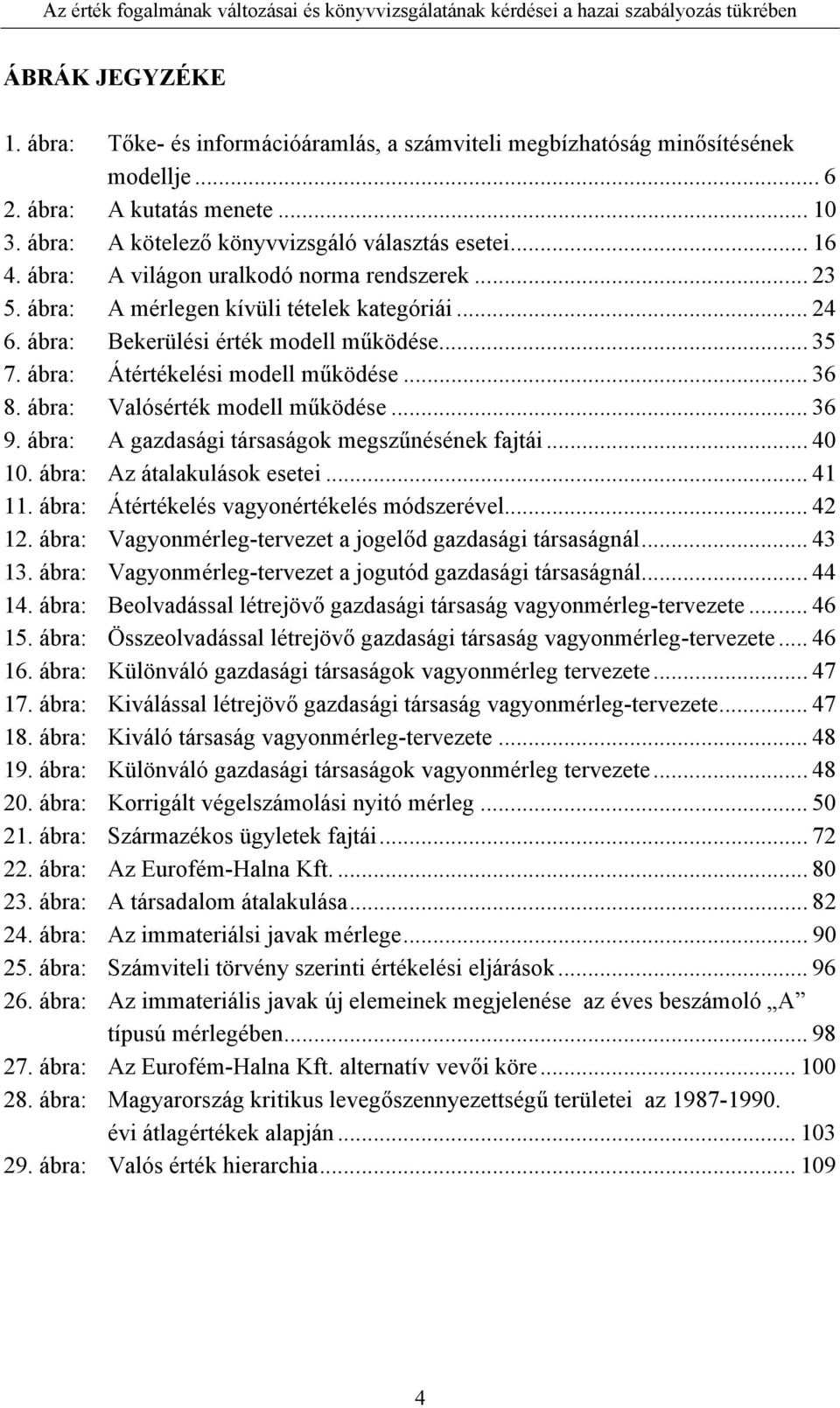 ábra: Valósérték modell működése... 36 9. ábra: A gazdasági társaságok megszűnésének fajtái... 40 10. ábra: Az átalakulások esetei... 41 11. ábra: Átértékelés vagyonértékelés módszerével... 42 12.