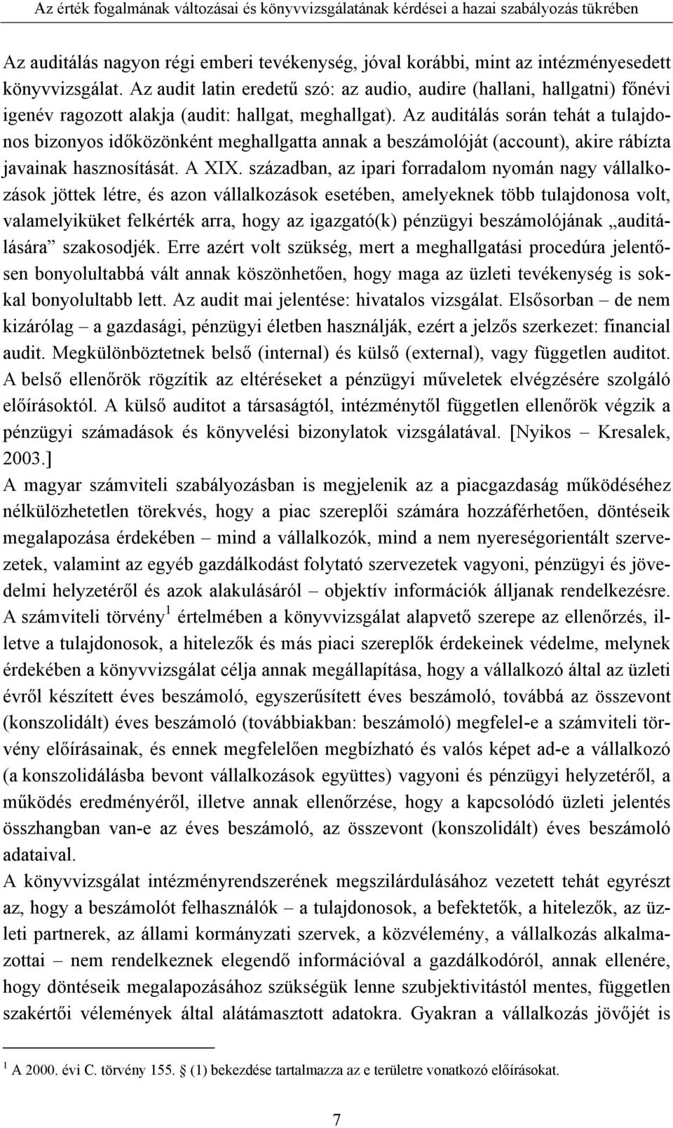 Az auditálás során tehát a tulajdonos bizonyos időközönként meghallgatta annak a beszámolóját (account), akire rábízta javainak hasznosítását. A XIX.