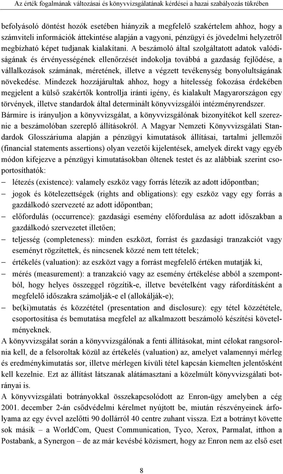 A beszámoló által szolgáltatott adatok valódiságának és érvényességének ellenőrzését indokolja továbbá a gazdaság fejlődése, a vállalkozások számának, méretének, illetve a végzett tevékenység