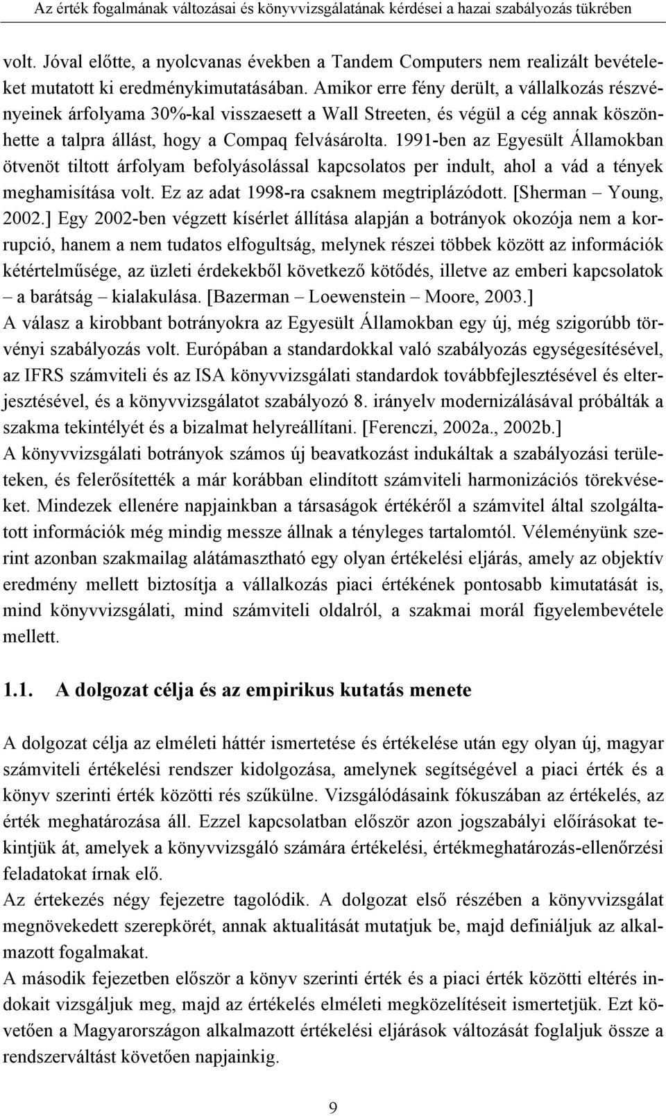 1991-ben az Egyesült Államokban ötvenöt tiltott árfolyam befolyásolással kapcsolatos per indult, ahol a vád a tények meghamisítása volt. Ez az adat 1998-ra csaknem megtriplázódott.