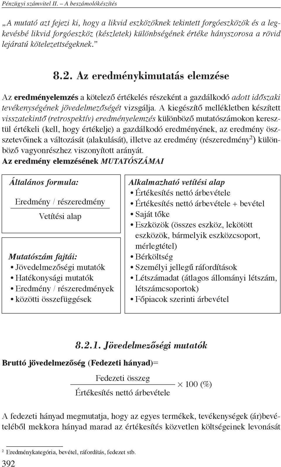 kötelezettségeknek. 8.2. Az eredménykimutatás elemzése Az eredményelemzés a kötelező értékelés részeként a gazdálkodó adott időszaki tevékenységének jövedelmezőségét vizsgálja.