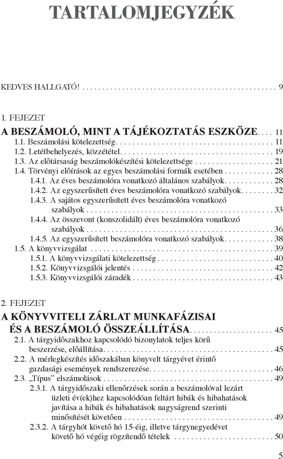 ...32 1.4.3. A sajátos egyszerűsített éves beszámolóra vonatkozó szabályok...33 1.4.4. Az összevont (konszolidált) éves beszámolóra vonatkozó szabályok... 36 1.4.5.