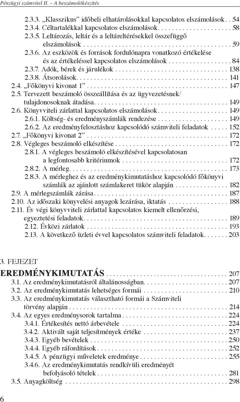 ..147 2.5. Tervezett beszámoló összeállítása és az ügyvezetésnek/ tulajdonosoknak átadása....149 2.6. Könyvviteli zárlattal kapcsolatos elszámolások....149 2.6.1. Költség- és eredményszámlák rendezése.