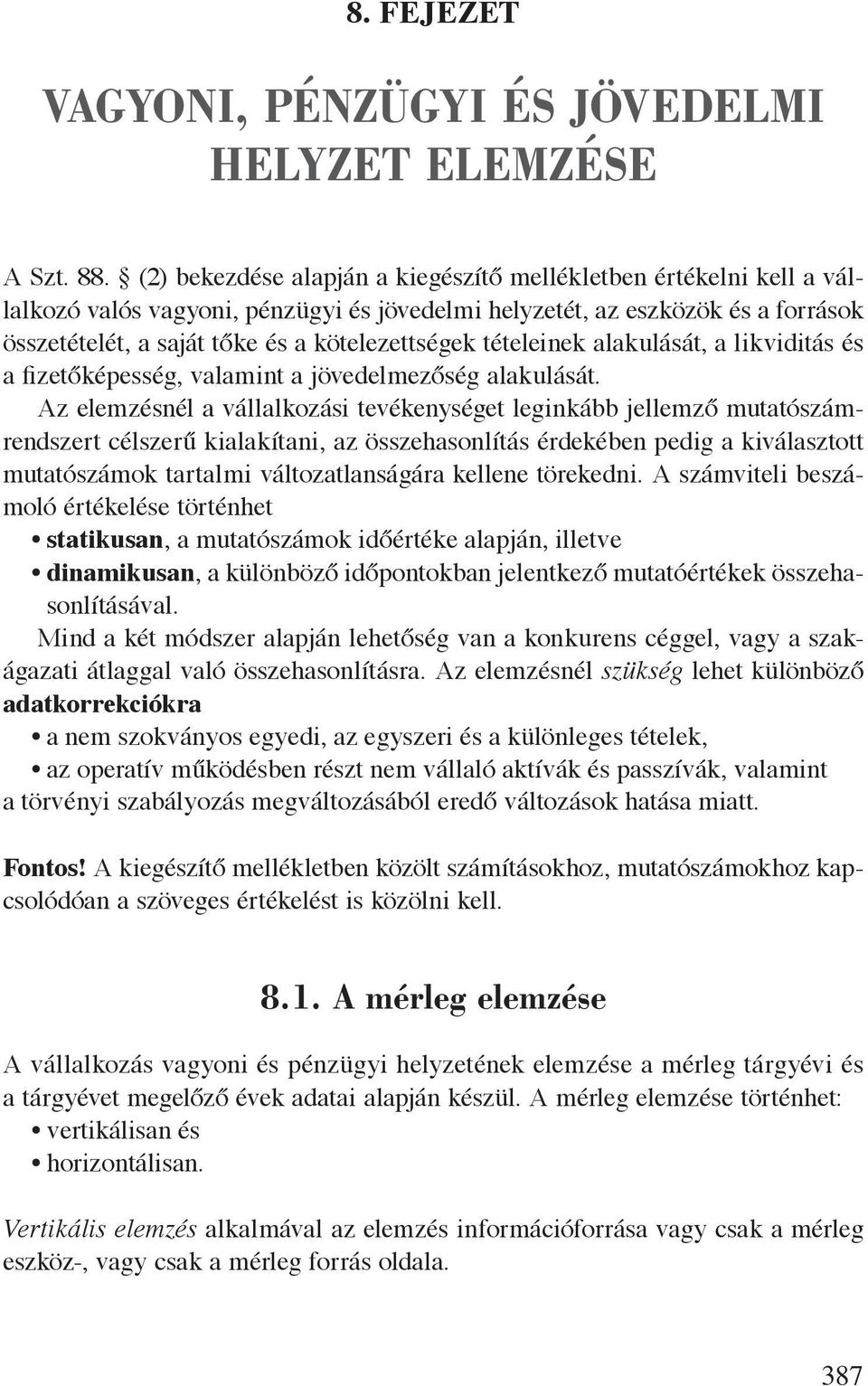 tételeinek alakulását, a likviditás és a fizetőképesség, valamint a jövedelmezőség alakulását.