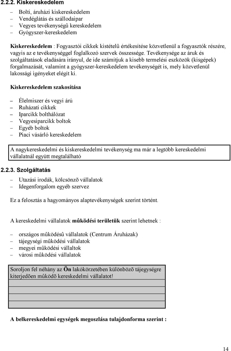 Tevékenysége az áruk és szolgáltatások eladására irányul, de ide számítjuk a kisebb termelési eszközök (kisgépek) forgalmazását, valamint a gyógyszer-kereskedelem tevékenységét is, mely közvetlenü l