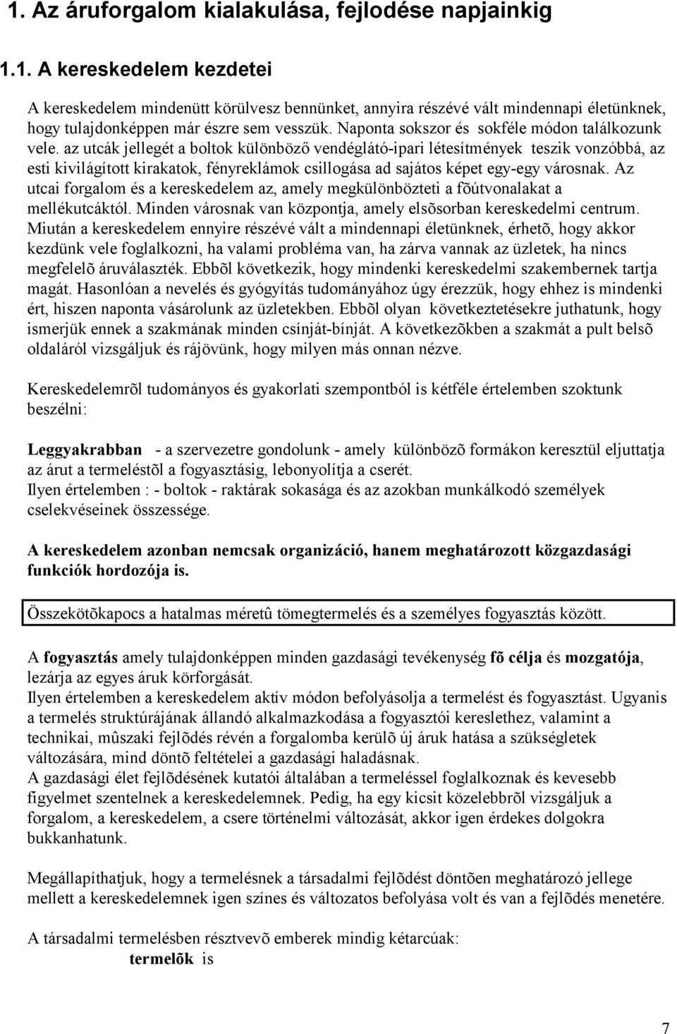 az utcák jellegét a boltok kü lönböző vendéglátó-ipari létesítmények teszik vonzóbbá, az esti kivilágított kirakatok, fényreklámok csillogása ad sajátos képet egy-egy városnak.