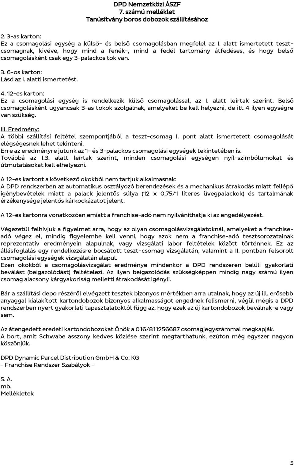 4. 12-es karton: Ez a csomagolási egység is rendelkezik külső csomagolással, az I. alatt leírtak szerint.