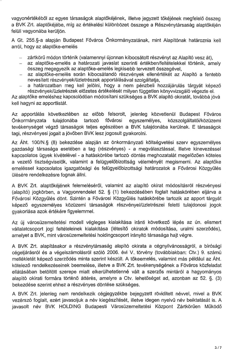 -a alapján Budapest Főváros Önkormányzatának, mint Alapítónak határoznia kell arról, hogy az alaptőke-emelés - zártkörű módon történik (valamennyi újonnan kibocsátott részvényt az Alapító vesz át), -