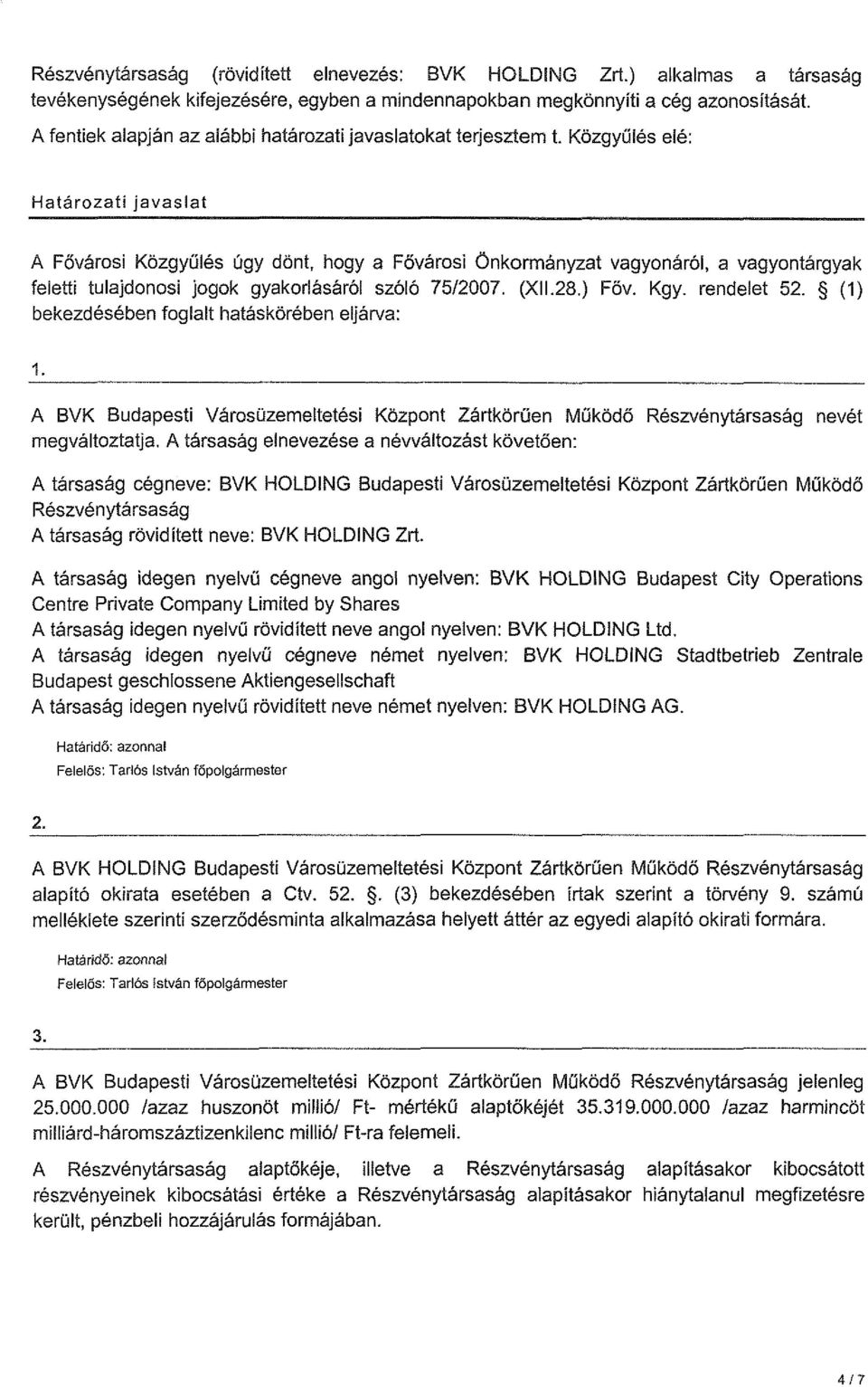 Közgyűlés elé: Határozati javaslat A Fővárosi Közgyűlés úgy dönt, hogy a Fővárosi Önkomnányzat vagyonáról, a vagyontárgyak feletti tulajdonosi jogok gyakorlásáról szóló 75/2007. (XII.28.) Főv. Kgy.