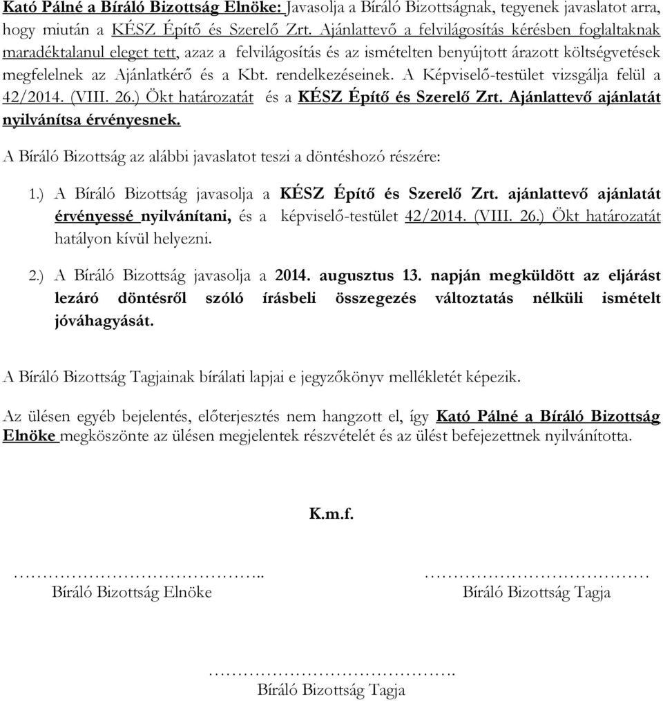 rendelkezéseinek. A Képviselő-testület vizsgálja felül a 42/2014. (VIII. 26.) Ökt határozatát és a KÉSZ Építő és Szerelő Zrt. Ajánlattevő ajánlatát nyilvánítsa érvényesnek.