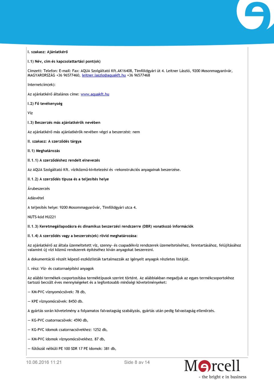 3) Beszerzés más ajánlatkérők nevében Az ajánlatkérő más ajánlatkérők nevében végzi a beszerzést: nem II. szakasz: A szerződés tárgya II.1) Meghatározás II.1.1) A szerződéshez rendelt elnevezés Az AQUA Szolgáltató Kft.