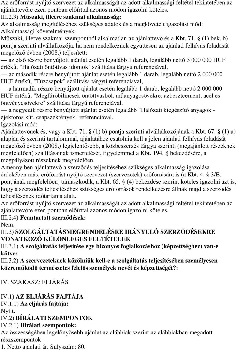 ajánlattevı és a Kbt. 71. (1) bek. b) pontja szerinti alvállalkozója, ha nem rendelkeznek együttesen az ajánlati felhívás feladását megelızı évben (2008.