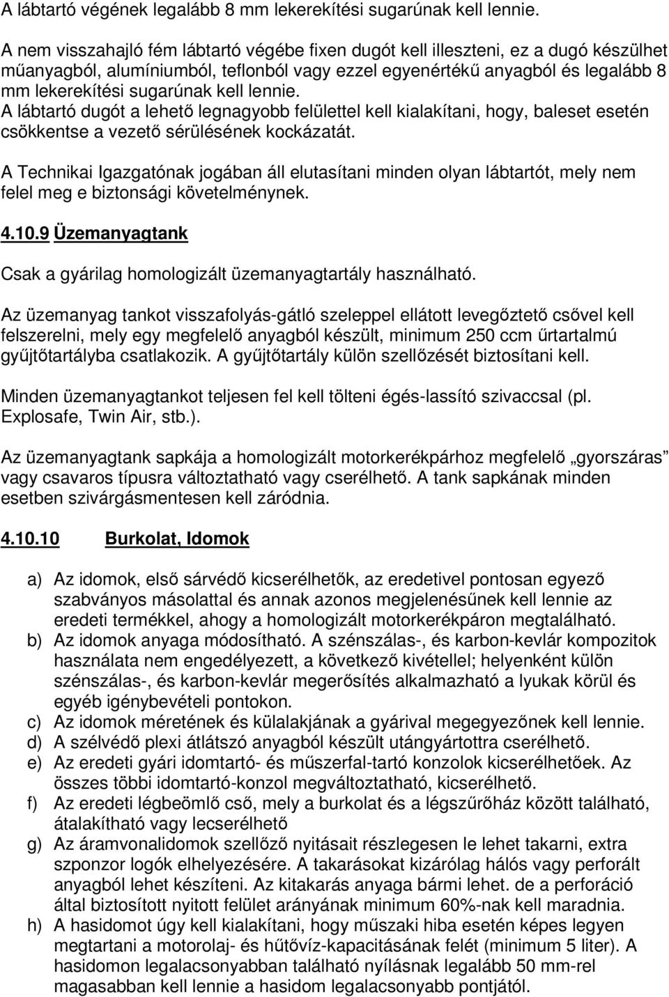 lennie. A lábtartó dugót a lehető legnagyobb felülettel kell kialakítani, hogy, baleset esetén csökkentse a vezető sérülésének kockázatát.