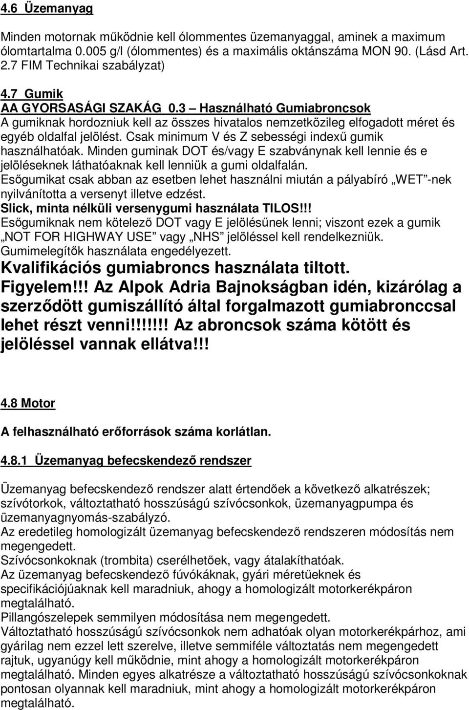 Csak minimum V és Z sebességi indexű gumik használhatóak. Minden guminak DOT és/vagy E szabványnak kell lennie és e jelöléseknek láthatóaknak kell lenniük a gumi oldalfalán.