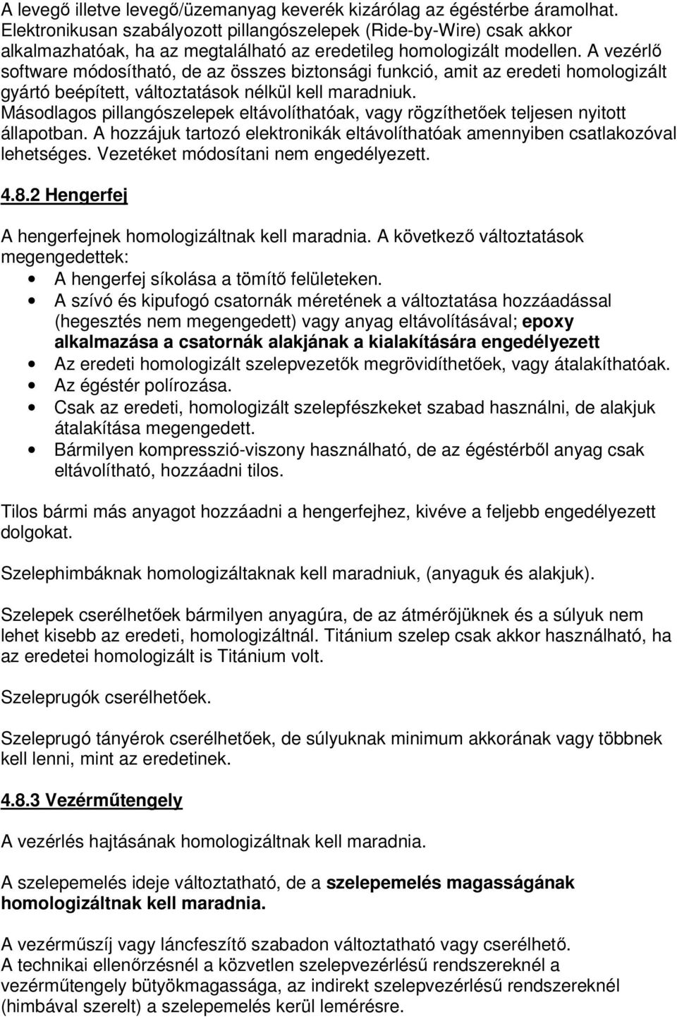 A vezérlő software módosítható, de az összes biztonsági funkció, amit az eredeti homologizált gyártó beépített, változtatások nélkül kell maradniuk.