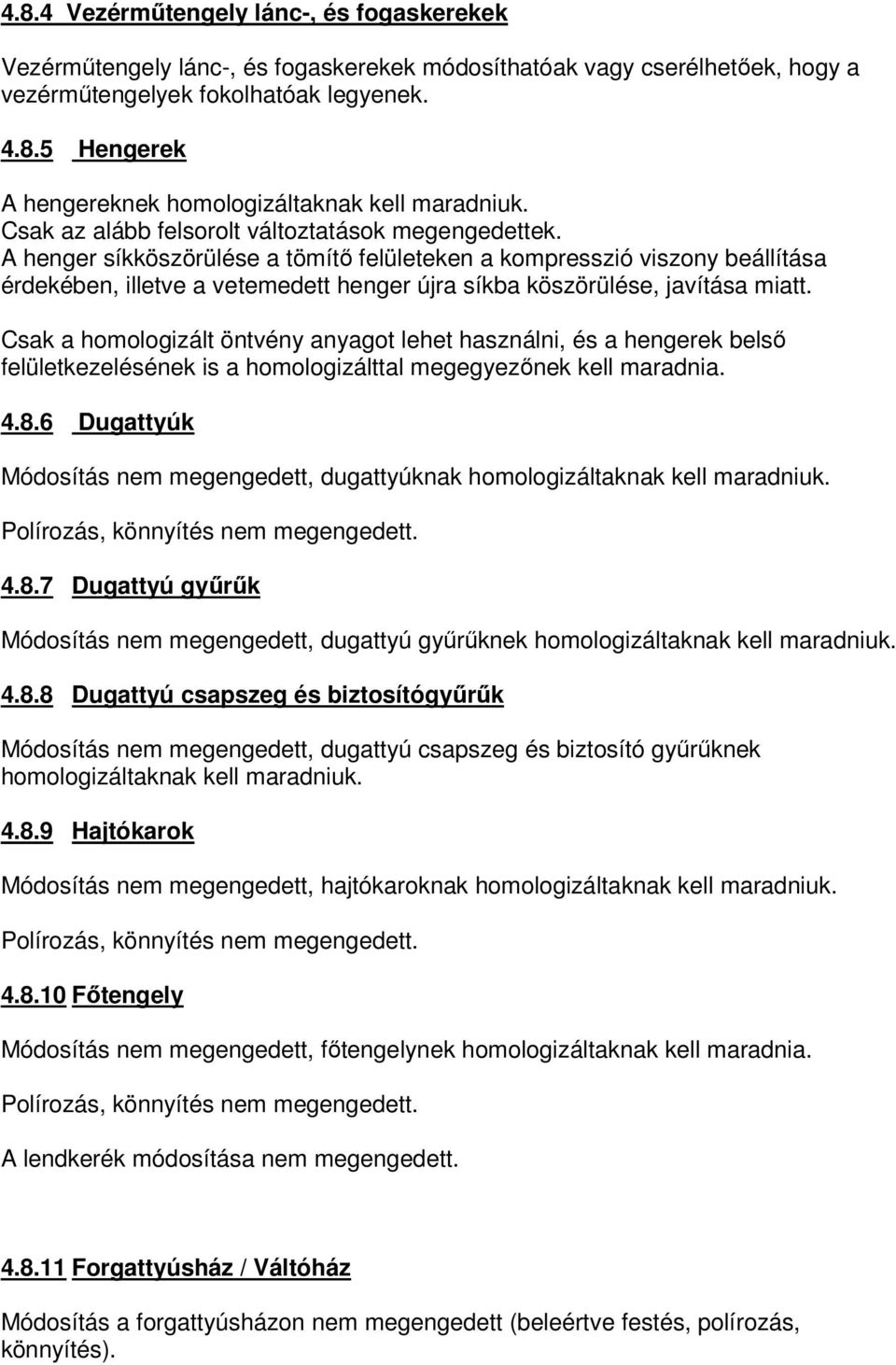 A henger síkköszörülése a tömítő felületeken a kompresszió viszony beállítása érdekében, illetve a vetemedett henger újra síkba köszörülése, javítása miatt.