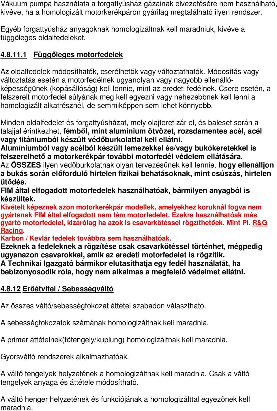 Módosítás vagy változtatás esetén a motorfedélnek ugyanolyan vagy nagyobb ellenállóképességűnek (kopásállóság) kell lennie, mint az eredeti fedélnek.