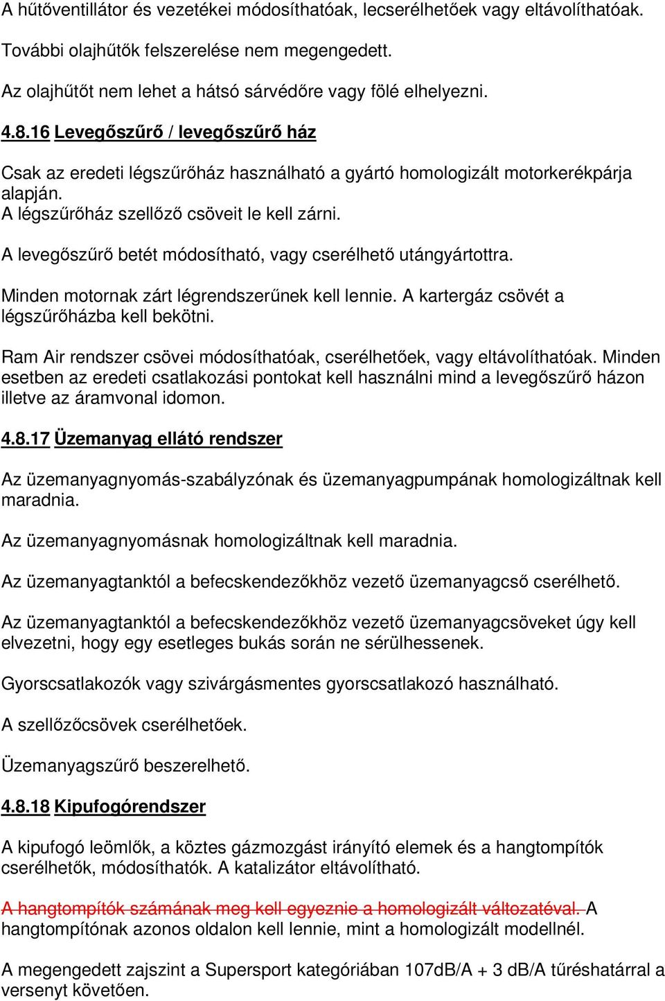 A levegőszűrő betét módosítható, vagy cserélhető utángyártottra. Minden motornak zárt légrendszerűnek kell lennie. A kartergáz csövét a légszűrőházba kell bekötni.