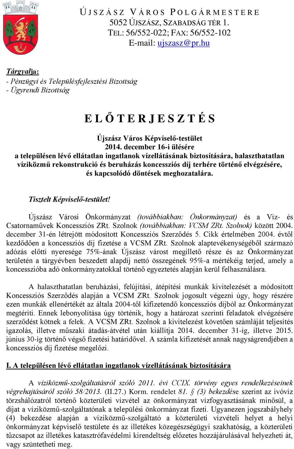 december 16-i ülésére a településen lévő ellátatlan ingatlanok vízellátásának biztosítására, halaszthatatlan víziközmű rekonstrukció és beruházás koncessziós díj terhére történő elvégzésére, és