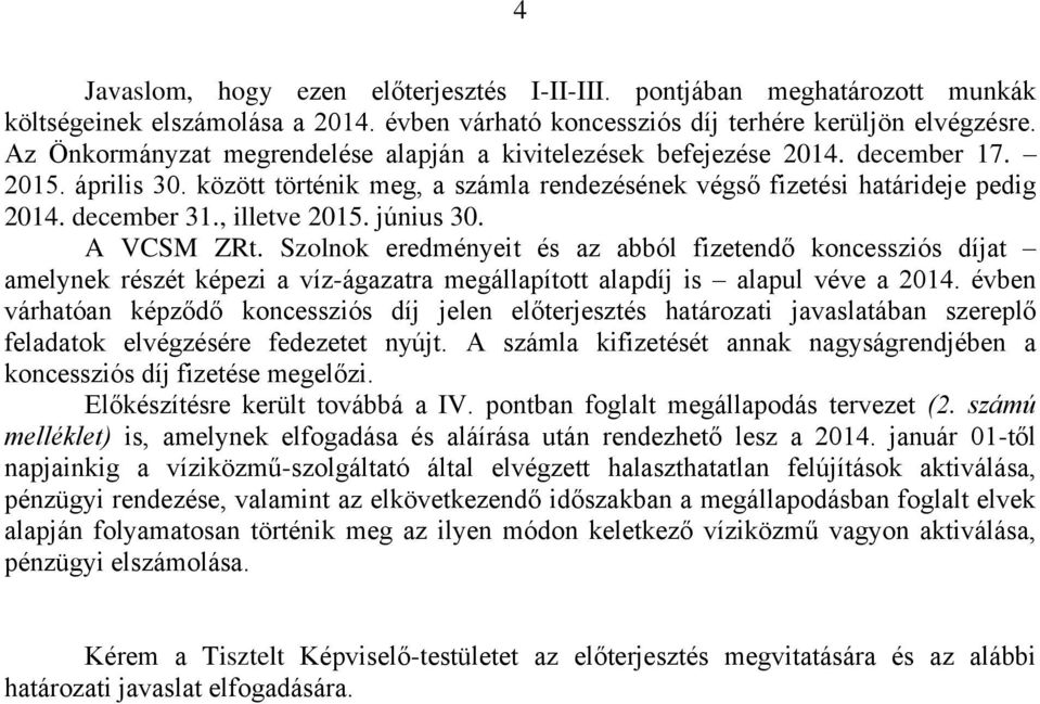 , illetve 2015. június 30. A VCSM ZRt. Szolnok eredményeit és az abból fizetendő koncessziós díjat amelynek részét képezi a víz-ágazatra megállapított alapdíj is alapul véve a 2014.