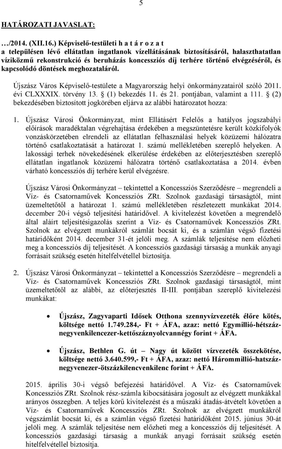 elvégzéséről, és kapcsolódó döntések meghozataláról. Újszász Város Képviselő-testülete a Magyarország helyi önkormányzatairól szóló 2011. évi CLXXXIX. törvény 13. (1) bekezdés 11. és 21.