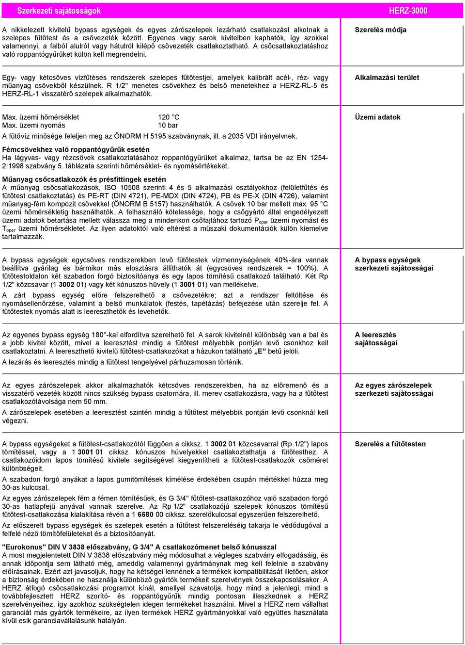 Szerelés módja Egy- vagy kétcsöves vízfűtéses rendszerek szelepes fűtőtestjei, amelyek kalibrált acél-, réz- vagy műanyag csövekből készülnek.