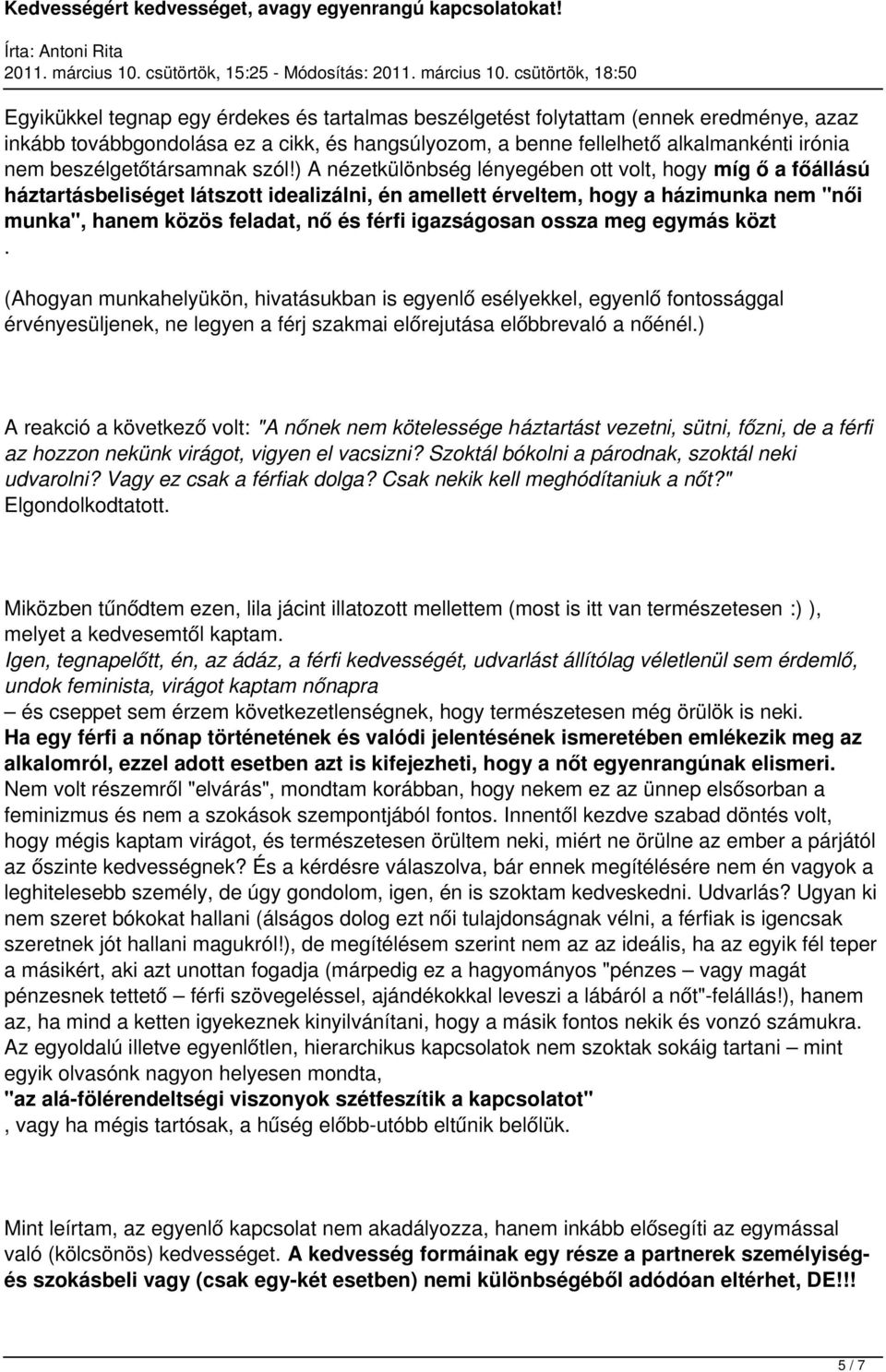 ) A nézetkülönbség lényegében ott volt, hogy míg ő a főállású háztartásbeliséget látszott idealizálni, én amellett érveltem, hogy a házimunka nem "női munka", hanem közös feladat, nő és férfi