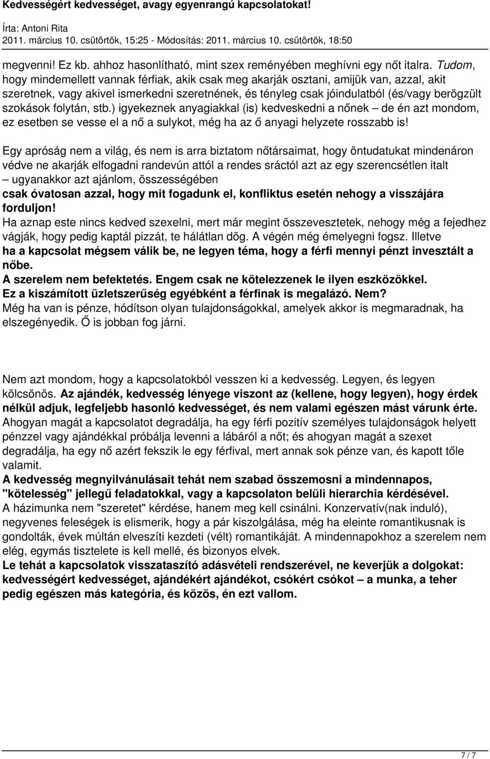 folytán, stb.) igyekeznek anyagiakkal (is) kedveskedni a nőnek de én azt mondom, ez esetben se vesse el a nő a sulykot, még ha az ő anyagi helyzete rosszabb is!