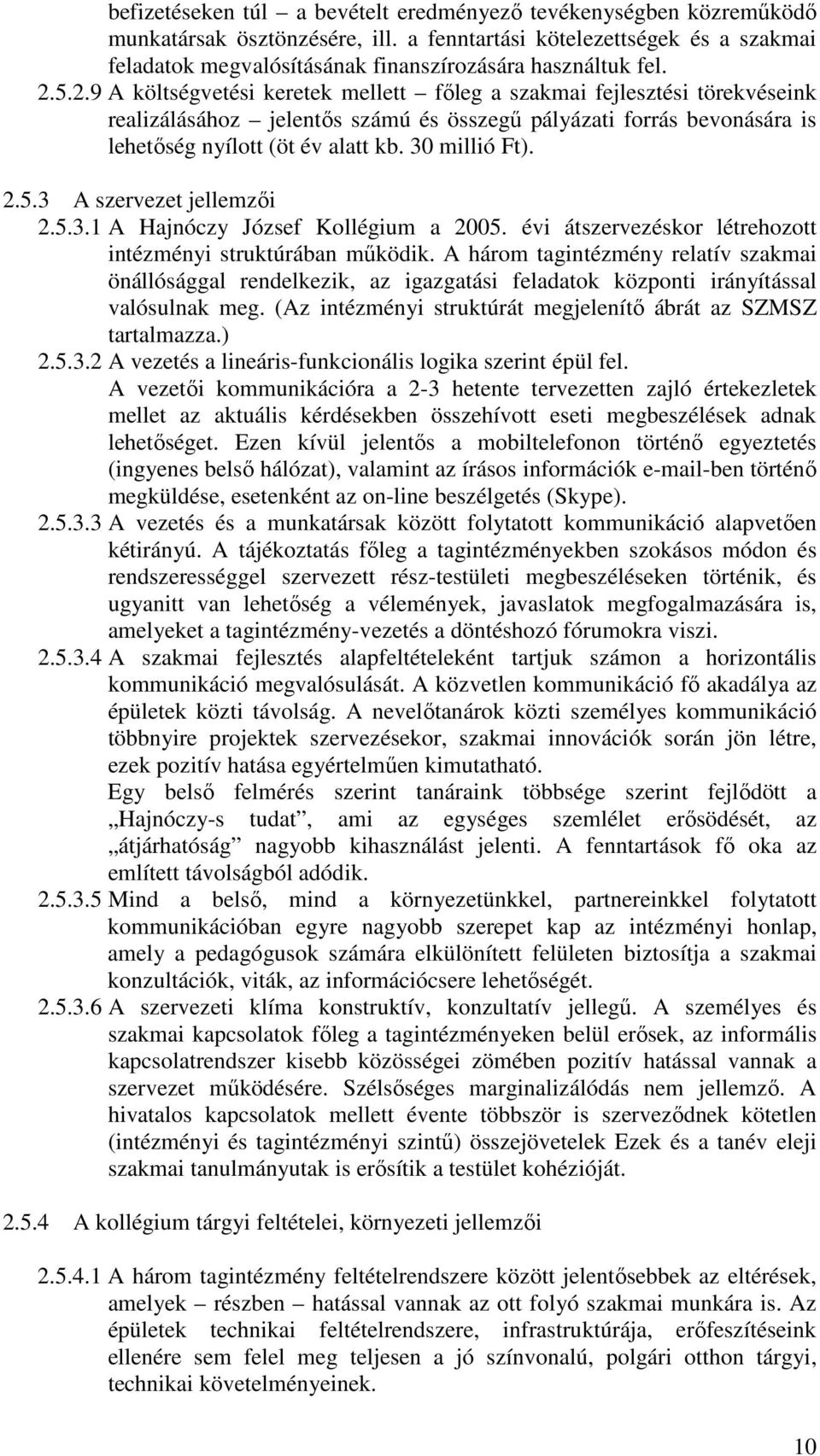 5.2.9 A költségvetési keretek mellett főleg a szakmai fejlesztési törekvéseink realizálásához jelentős számú és összegű pályázati forrás bevonására is lehetőség nyílott (öt év alatt kb. 30 millió Ft).