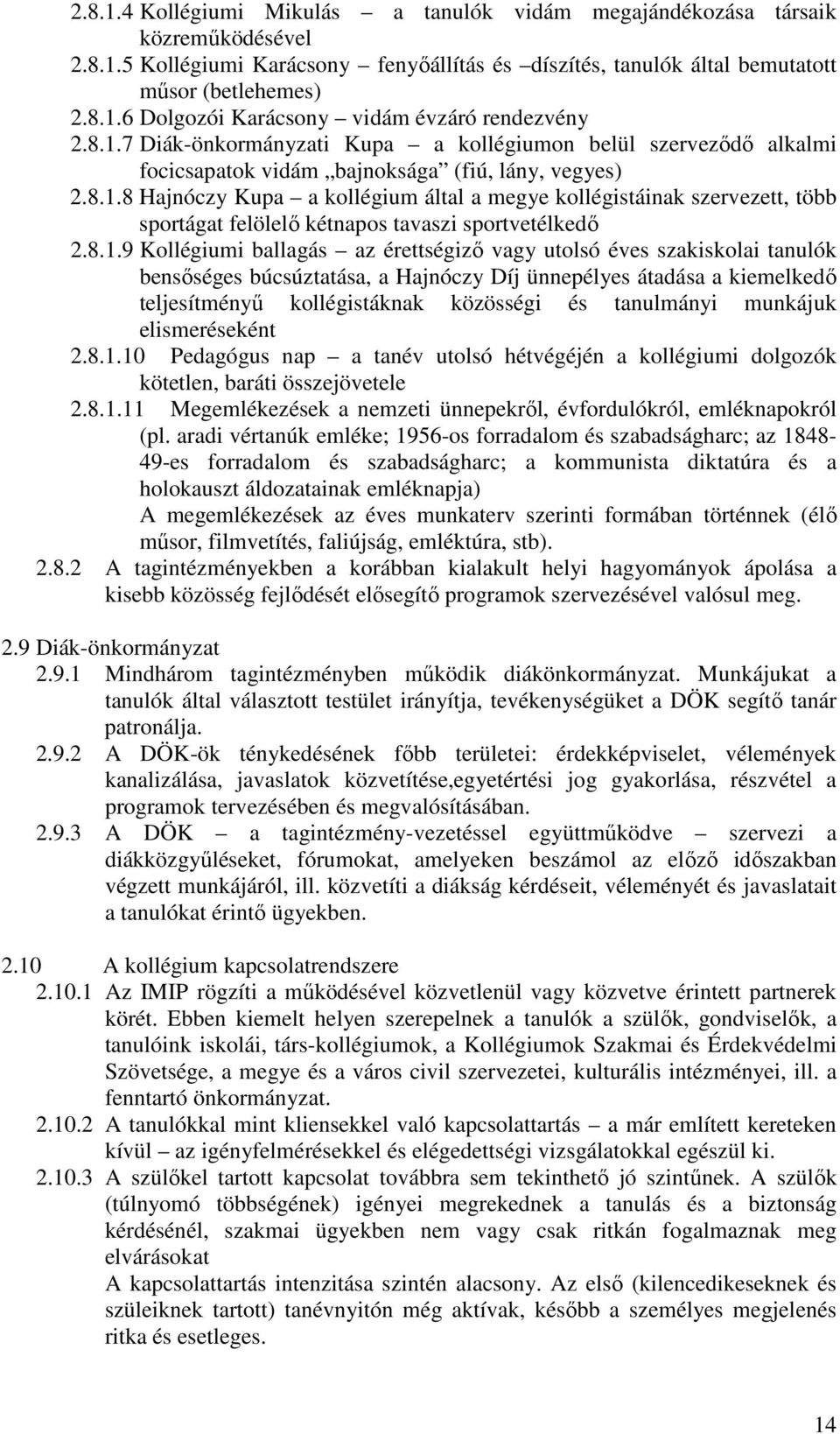 8.1.9 Kollégiumi ballagás az érettségiző vagy utolsó éves szakiskolai tanulók bensőséges búcsúztatása, a Hajnóczy Díj ünnepélyes átadása a kiemelkedő teljesítményű kollégistáknak közösségi és