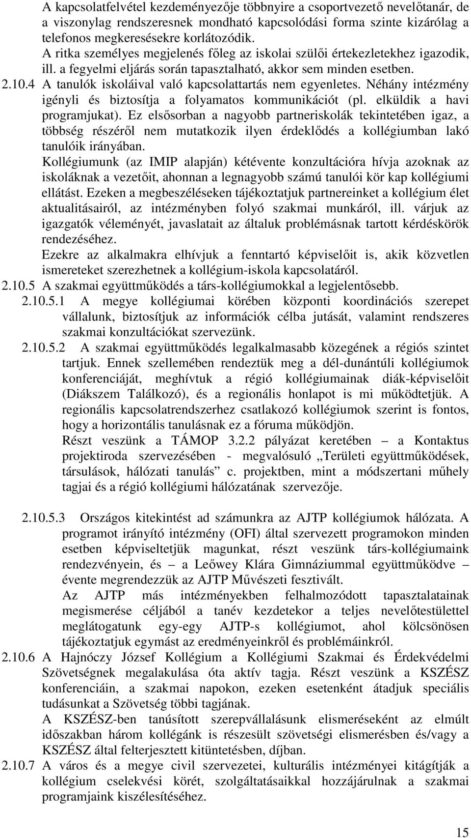 4 A tanulók iskoláival való kapcsolattartás nem egyenletes. Néhány intézmény igényli és biztosítja a folyamatos kommunikációt (pl. elküldik a havi programjukat).