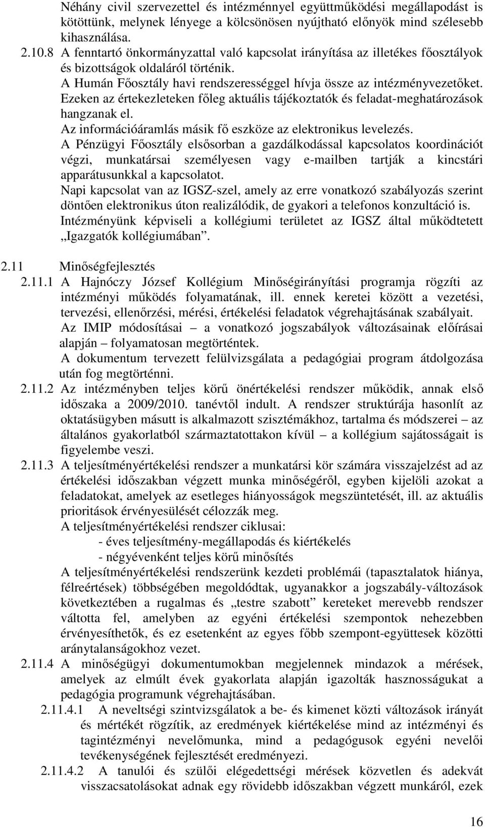 Ezeken az értekezleteken főleg aktuális tájékoztatók és feladat-meghatározások hangzanak el. Az információáramlás másik fő eszköze az elektronikus levelezés.