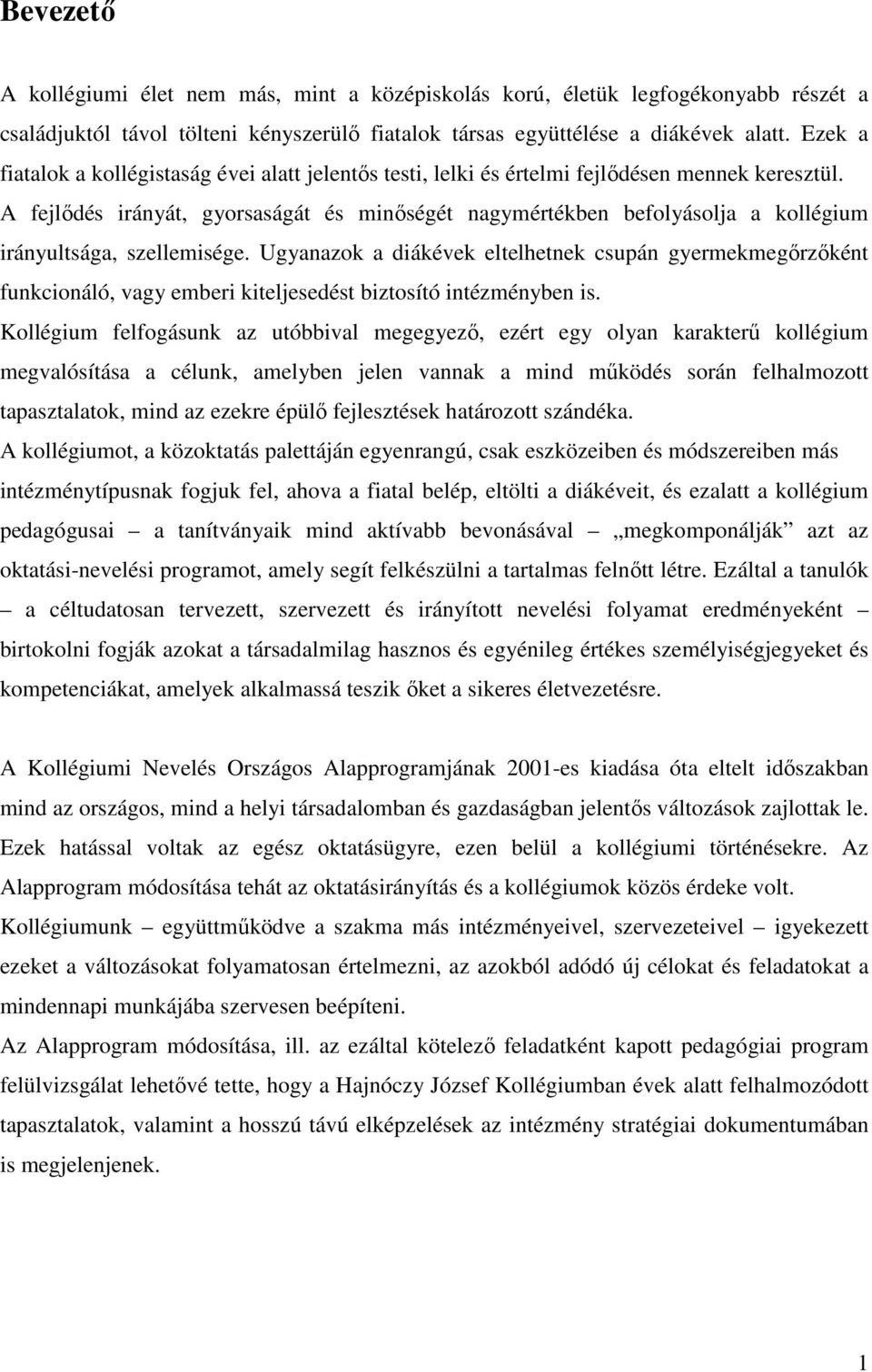 A fejlődés irányát, gyorsaságát és minőségét nagymértékben befolyásolja a kollégium irányultsága, szellemisége.