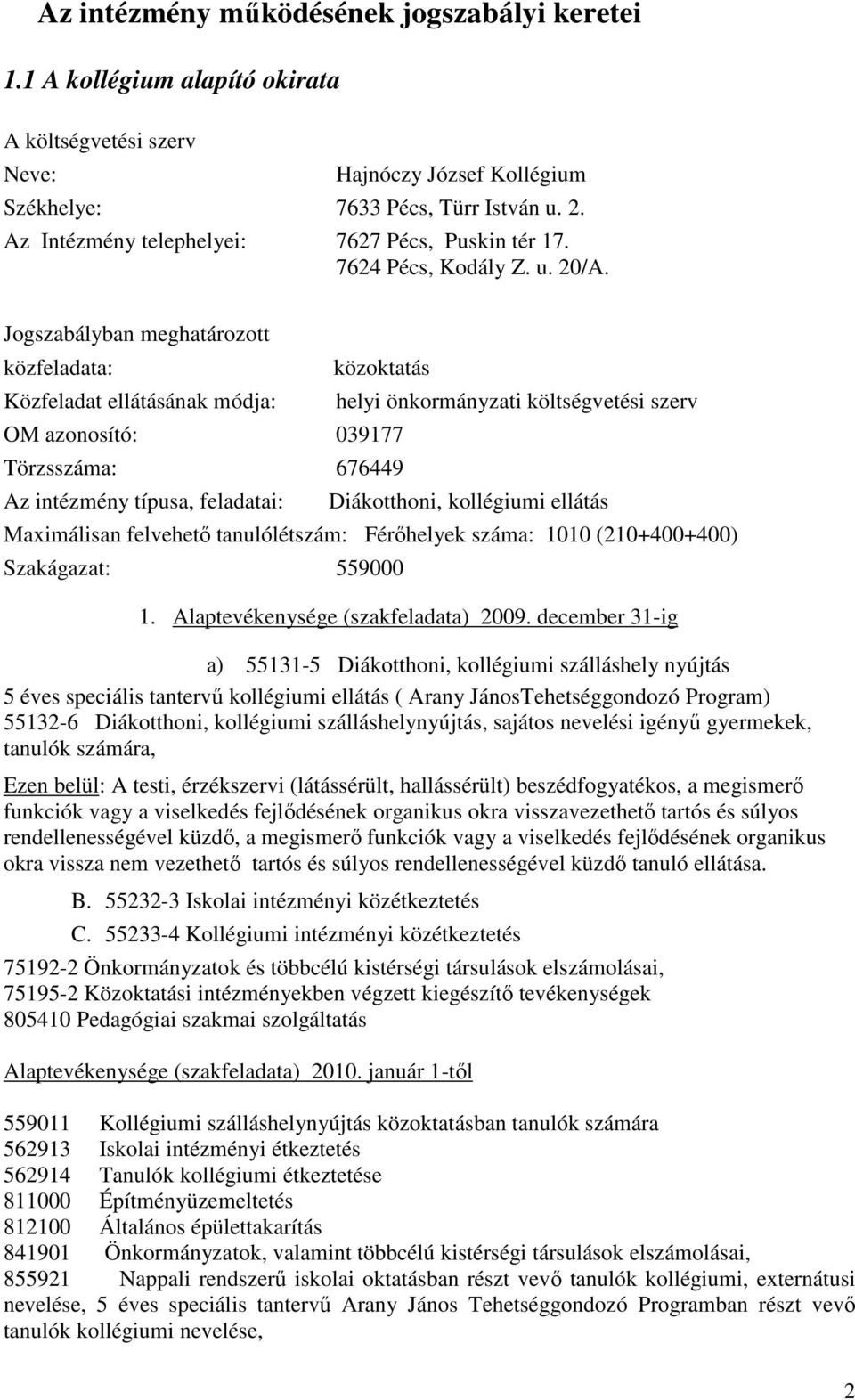 Jogszabályban meghatározott közfeladata: Közfeladat ellátásának módja: közoktatás OM azonosító: 039177 Törzsszáma: 676449 Az intézmény típusa, feladatai: helyi önkormányzati költségvetési szerv