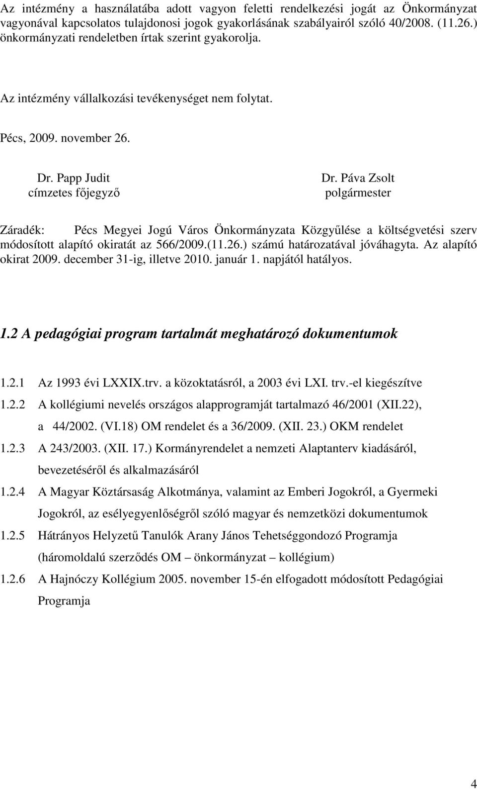 Páva Zsolt polgármester Záradék: Pécs Megyei Jogú Város Önkormányzata Közgyűlése a költségvetési szerv módosított alapító okiratát az 566/2009.(11.26.) számú határozatával jóváhagyta.