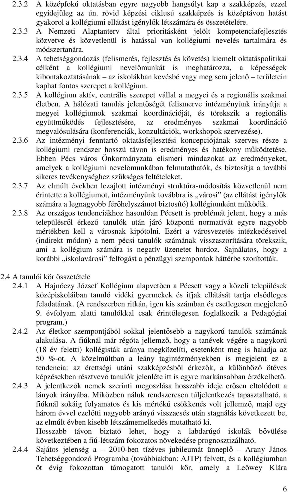 3 A Nemzeti Alaptanterv által prioritásként jelölt kompetenciafejlesztés közvetve és közvetlenül is hatással van kollégiumi nevelés tartalmára és módszertanára. 2.3.4 A tehetséggondozás (felismerés,