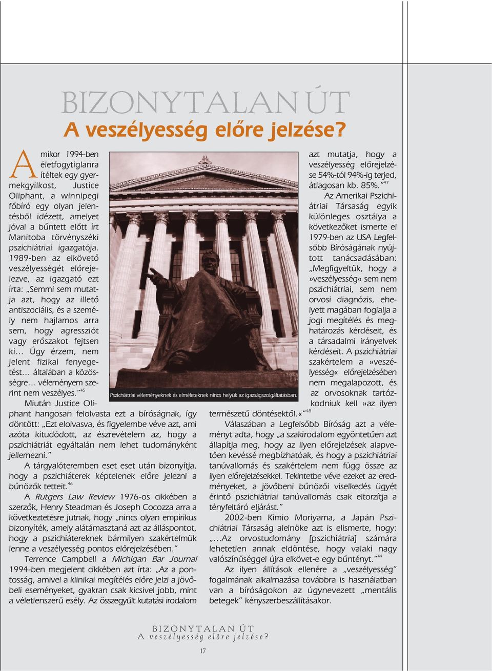 1989-ben az elkövetô veszélyességét elôrejelezve, az igazgató ezt írta: Semmi sem mutatja azt, hogy az illetô antiszociális, és a személy nem hajlamos arra sem, hogy agressziót vagy erôszakot fejtsen